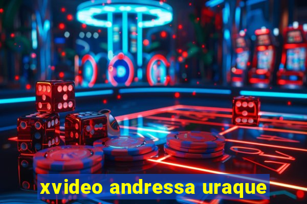 xvideo andressa uraque